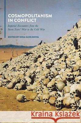 Cosmopolitanism in Conflict: Imperial Encounters from the Seven Years' War to the Cold War Gusejnova, Dina 9781349952748 Palgrave MacMillan - książka