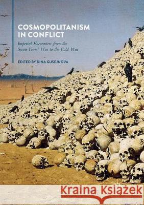 Cosmopolitanism in Conflict: Imperial Encounters from the Seven Years' War to the Cold War Gusejnova, Dina 9781349957828 Palgrave MacMillan - książka