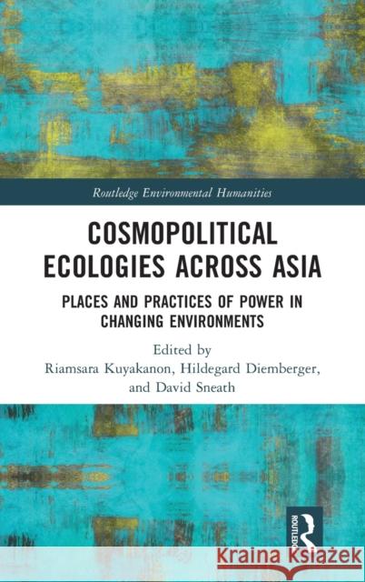 Cosmopolitical Ecologies Across Asia: Places and Practices of Power in Changing Environments Kuyakanon, Riamsara 9780367477363 Routledge - książka