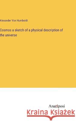 Cosmos a sketch of a physical description of the universe Alexander Von Humboldt   9783382135430 Anatiposi Verlag - książka