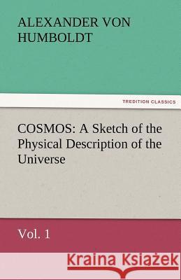 Cosmos: A Sketch of the Physical Description of the Universe, Vol. 1 Humboldt, Alexander Von 9783842476189 tredition GmbH - książka