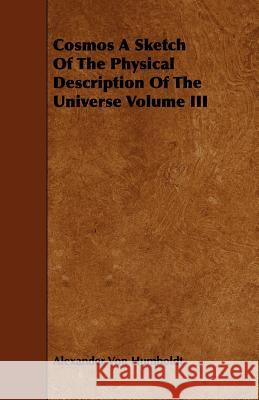 Cosmos a Sketch of the Physical Description of the Universe Volume III Humboldt, Alexander Von 9781443766616 Grizzell Press - książka