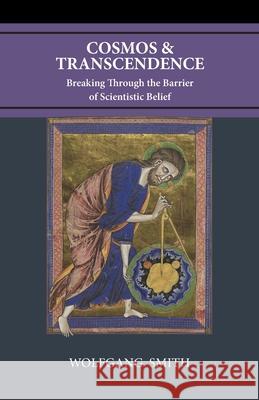 Cosmos and Transcendence: Breaking Through the Barrier of Scientistic Belief Wolfgang Smith 9781735967790 Philos-Sophia Initiative Foundation - książka