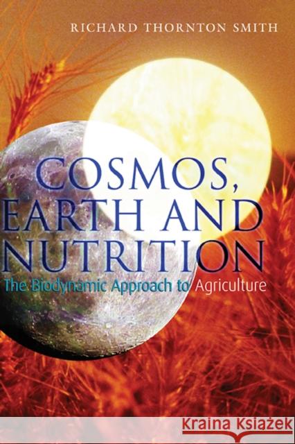 Cosmos, Earth and Nutrition: The Biodynamic Approach to Agriculture Richard Thornton Smith 9781855842274 Rudolf Steiner Press - książka