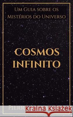 Cosmos Infinito: Um Guia sobre os Mistérios do Universo Alexander, Pierre 9788799982967 Virgo Publishers - książka