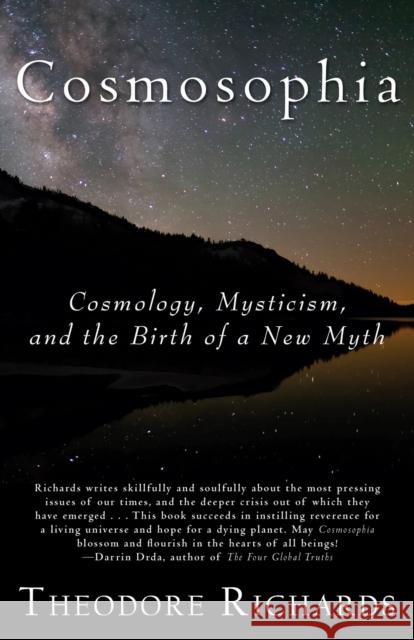 Cosmosophia: Cosmology, Mysticism, and the Birth of a New Myth Theodore Richards 9780979924682 Hiraeth Press - książka