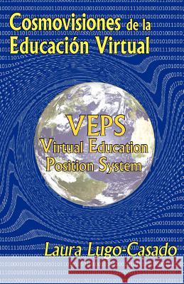 Cosmovisiones de la educacion virtual: VEPS: Virtual Education Position System Lugo, Laura 9781478283744 Createspace Independent Publishing Platform - książka