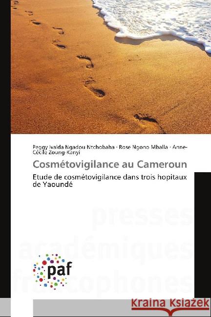 Cosmétovigilance au Cameroun : Etude de cosmétovigilance dans trois hopitaux de Yaoundé Ngadou Ntchobaha, Peggy Ivalda; Ngono Mballa, Rose; Zoung-Kanyi, Anne-Cécile 9783841640055 Presses Académiques Francophones - książka