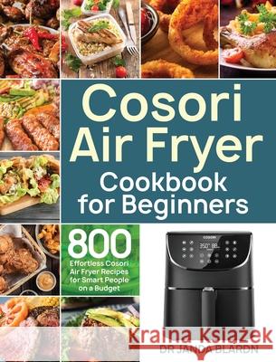 Cosori Air Fryer Cookbook for Beginners: 800 Effortless Cosori Air Fryer Recipes for Smart People on a Budget Blardn, Janda 9781953702128 Bluce Jone - książka