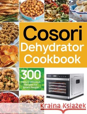 Cosori Dehydrator Cookbook: 300 Easy & Delicious Recipes for Smart People Clank, Grina 9781953702258 Jake Cookbook - książka