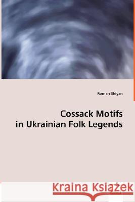 Cossack Motifs in Ukrainian Folk Legends Roman Shiyan 9783639012880 VDM Verlag - książka