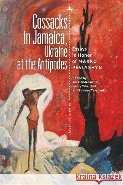 Cossacks in Jamaica, Ukraine at the Antipodes: Essays in Honor of Marko Pavlyshyn Alessandro Achilli Serhy Yekelchyk Dmytro Yesypenko 9781644693018 Academic Studies Press - książka