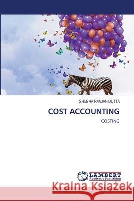 Cost Accounting Shubha Ranjan Dutta 9786207806126 LAP Lambert Academic Publishing - książka