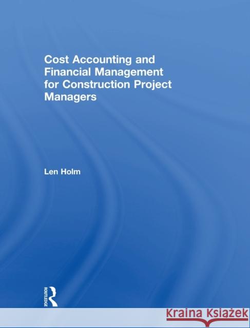 Cost Accounting and Financial Management for Construction Project Managers Len Holm 9781138550643 Routledge - książka
