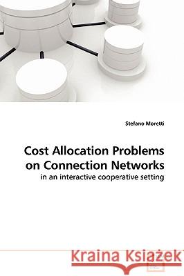 Cost Allocation Problems on Connection Networks in an interactive cooperative setting Moretti, Stefano 9783639115093 VDM Verlag - książka