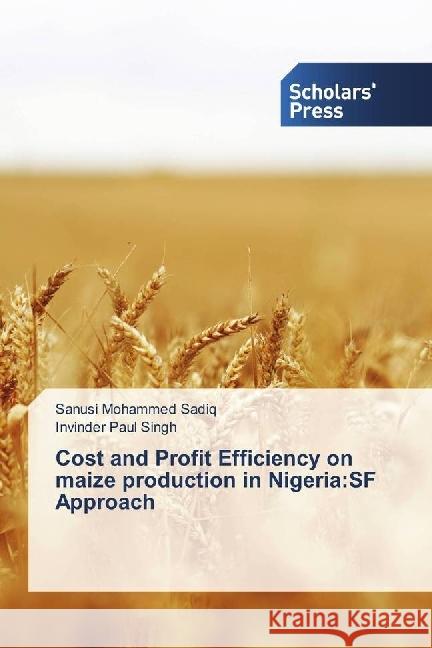 Cost and Profit Efficiency on maize production in Nigeria:SF Approach Sadiq, Sanusi Mohammed; Singh, Invinder Paul 9783659841927 Scholar's Press - książka