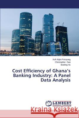 Cost Efficiency of Ghana's Banking Industry: A Panel Data Analysis Adjei-Frimpong Kofi 9783659613401 LAP Lambert Academic Publishing - książka