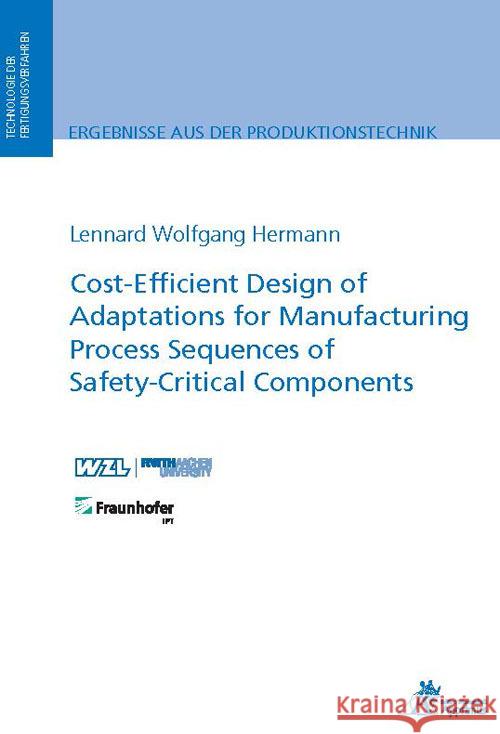 Cost-Efficient Design of Adaptations for Manufacturing Process Sequences of Safety-Critical Components Hermann, Lennard Wolfgang 9783985550401 Apprimus Verlag - książka