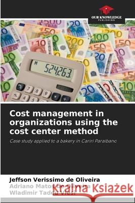 Cost management in organizations using the cost center method Verissimo de Oliveira, Jeffson, de Oliveira, Adriano Matos, Tadeu Viesi, Wladimir 9786208685928 Our Knowledge Publishing - książka