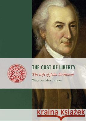 Cost of Liberty: The Life of John Dickinson William Murchison 9781684515479 Regnery Publishing - książka