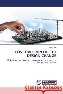 Cost Overrun Due to Design Change Irfan Zafar 9786206142669 LAP Lambert Academic Publishing - książka