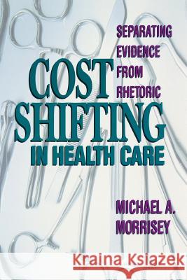 Cost Shifting in Health Care: Separating Evidence from Rhetoric Michael A. Morrisey 9780844738611 AEI Press - książka