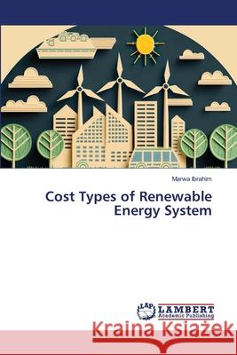 Cost Types of Renewable Energy System Ibrahim, Marwa 9786209371127 LAP Lambert Academic Publishing - książka