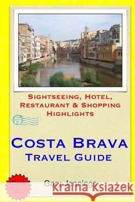 Costa Brava Travel Guide: Sightseeing, Hotel, Restaurant & Shopping Highlights Gary Jennings 9781503316256 Createspace - książka