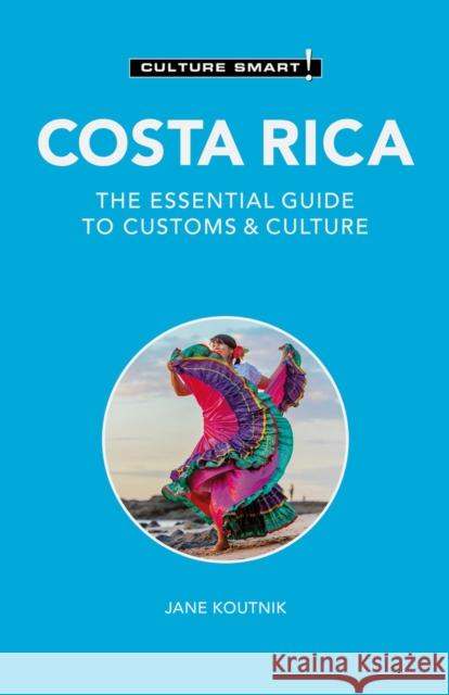 Costa Rica - Culture Smart!: The Essential Guide to Customs & Culture Jane Koutnik 9781787023604 Kuperard - książka
