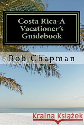 Costa Rica-A Vacationer's Guidebook Bob Chapman 9781541216525 Createspace Independent Publishing Platform - książka