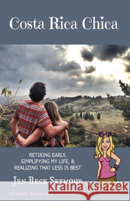 Costa Rica Chica: Retiring early, simplifying my life, & realizing that less is best Seymour, Jen Beck 9781502771018 Createspace - książka