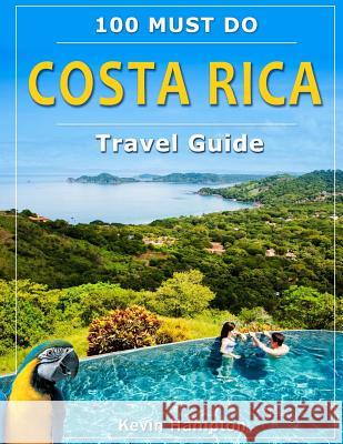 Costa Rica Travel Guide: 100 Must Do! Kevin Hampton 9781725843769 Createspace Independent Publishing Platform - książka