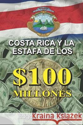 Costa Rica y la Estafa de los $100 Millones Edgar Fernandez 9781086055696 Independently Published - książka