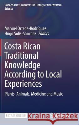 Costa Rican Traditional Knowledge According to Local Experiences: Plants, Animals, Medicine and Music Ortega-Rodríguez, Manuel 9783030061456 Springer - książka