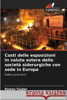 Costi delle esposizioni in valuta estera delle società siderurgiche con sede in Europa Tauber, Roman 9786202465823 Edizioni Sapienza - książka