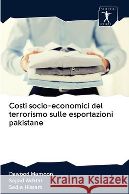 Costi socio-economici del terrorismo sulle esportazioni pakistane Dawood Mamoon, Sajjad Akhtar, Sadia Hissam 9786200959287 Sciencia Scripts - książka