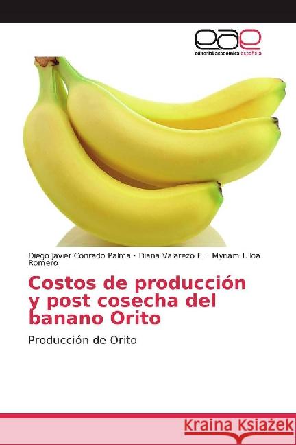 Costos de producción y post cosecha del banano Orito : Producción de Orito Conrado Palma, Diego Javier; Valarezo F., Diana; Ulloa Romero, Myriam 9783659703775 Editorial Académica Española - książka