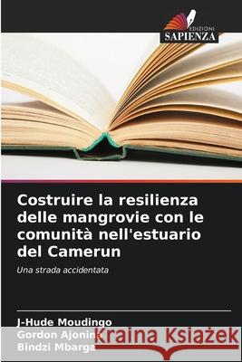 Costruire la resilienza delle mangrovie con le comunità nell'estuario del Camerun Moudingo, J-Hude, Ajonina, Gordon, Mbarga, Bindzi 9786208761486 Edizioni Sapienza - książka