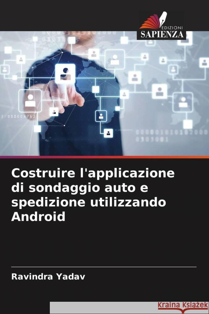 Costruire l'applicazione di sondaggio auto e spedizione utilizzando Android Yadav, Ravindra 9786204825434 Edizioni Sapienza - książka