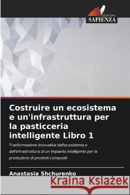 Costruire un ecosistema e un'infrastruttura per la pasticceria intelligente Libro 1 Anastasia Shchurenko 9786207874095 Edizioni Sapienza - książka