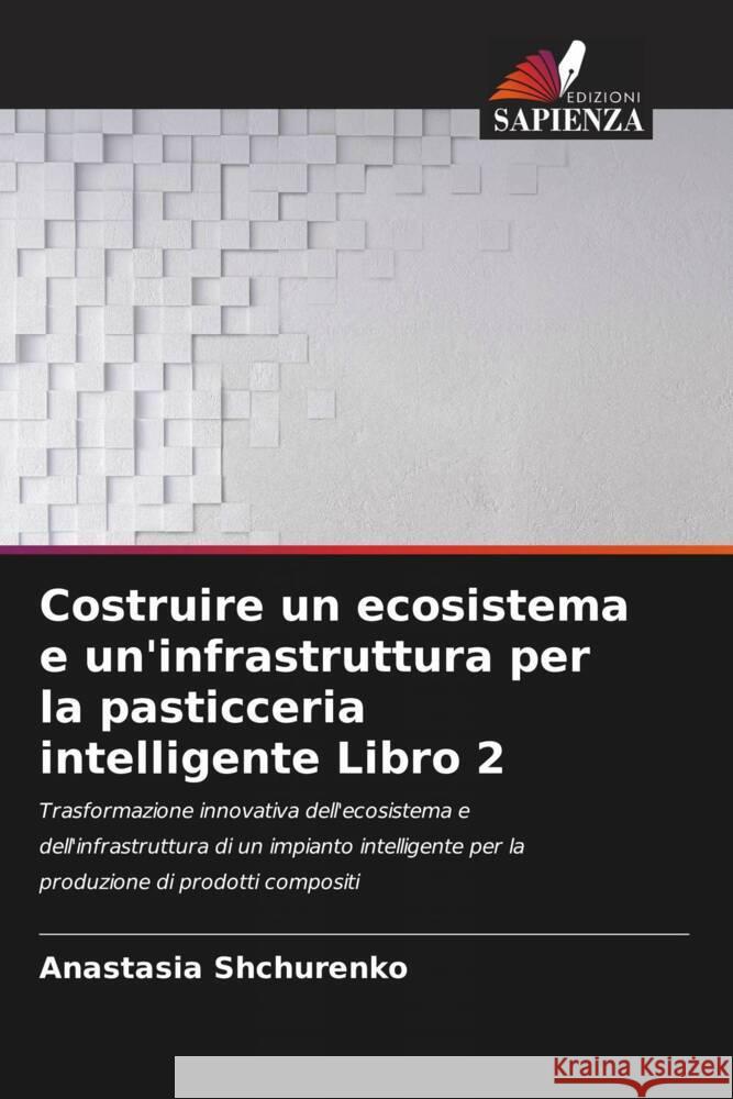Costruire un ecosistema e un'infrastruttura per la pasticceria intelligente Libro 2 Shchurenko, Anastasia 9786208256609 Edizioni Sapienza - książka