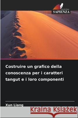 Costruire un grafico della conoscenza per i caratteri tangut e i loro componenti Liang, Xun 9786209031540 Edizioni Sapienza - książka