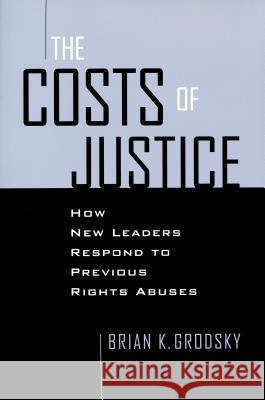 Costs of Justice: How New Leaders Respond to Previous Rights Abuses BrianK Grodsky 9780268029777  - książka