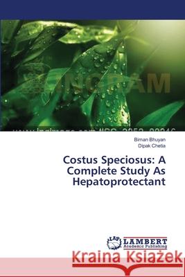 Costus Speciosus: A Complete Study As Hepatoprotectant Bhuyan Biman                             Chetia Dipak 9783659495236 LAP Lambert Academic Publishing - książka