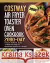 COSTWAY Air Fryer Toaster Oven Cookbook 2000: 2000 Days Discover Delicious, Quick-To-Make and Easy-To-Remember Recipes on A Budget Jamie Barnhart 9781803432205 Jamie Barnhart