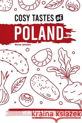 Cosy Tastes of Poland: Heirloom Recipes Volume 1 Waclaw Jankiewicz 9781913986308 Waclaw Jankiewicz - książka