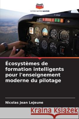 Écosystèmes de formation intelligents pour l'enseignement moderne du pilotage Lejeune, Nicolas Jean 9786209202810 Editions Notre Savoir - książka