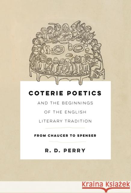 Coterie Poetics and the Beginnings of the English Literary Tradition: From Chaucer to Spenser R. D. Perry 9781512826029 University of Pennsylvania Press - książka