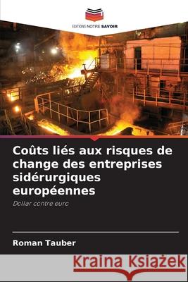 Coûts liés aux risques de change des entreprises sidérurgiques européennes Tauber, Roman 9786202465847 Editions Notre Savoir - książka