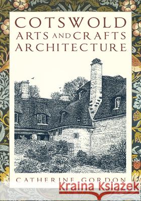 Cotswold Arts and Crafts Architecture Catherine Gordon 9780750992992 Phillimore & Company - książka